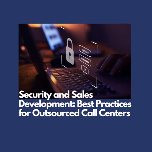 Security and Sales Development: Best Practices for Outsourced Call Centers